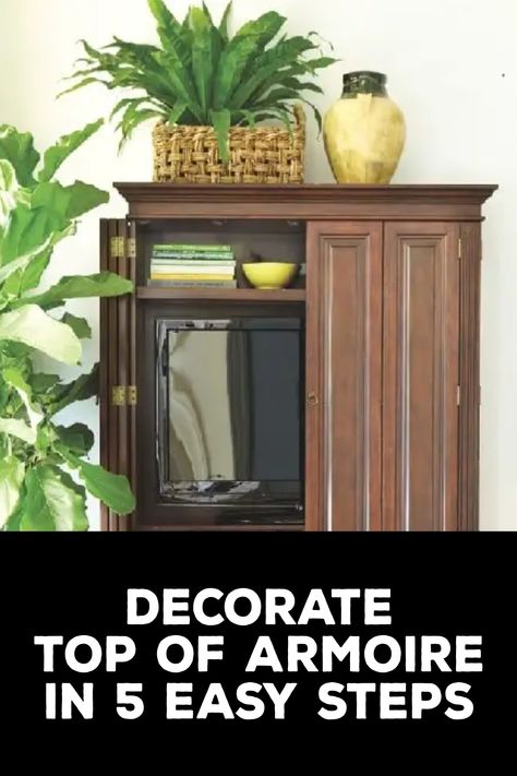 How to Decorate Top of Armoire Decorate Top Of Wardrobe, Top Of Armoire Decor Living Room, On Top Of Wardrobe Decor, Decor For Top Of Armoire, Tall Cabinet Decor On Top, Armoire In Living Room Ideas, How To Decorate The Top Of An Armoire, Decorate Top Of Armoire, Top Of Armoire Decor