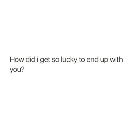 Lucky To Have Him Quotes, Lucky Boyfriend Quotes, I Got Lucky With You Quote, I Feel So Lucky To Have You, Feeling Lucky Quotes Relationships, Lucky To Have You In My Life, So Lucky To Have You, Lucky To Have You Quotes Boyfriends, How Did I Get So Lucky Quotes