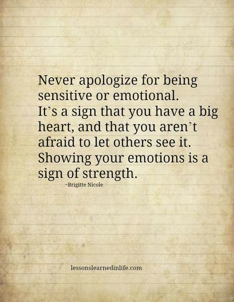 Never Apologize For Being Sensitive Or Emotional?ref=pinp nn It’s a sign that you have a big heart, and that you aren’t afraid to let others see it. Showing your emotions is a sign of strength. Hope Quotes, Reality Check, Heart Quotes, E Card, Quotable Quotes, Big Heart, Empath, Infj, A Sign