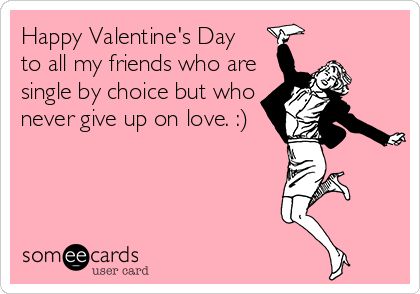 Happy Valentine's Day to all my friends who are single by choice but who never give up on love. :). Giving Up On Love, Free Printable Quotes, Friends Valentines Day, Single People, Friends Valentines, Single Quotes, All Friends, Valentine's Day Quotes, Graphic Quotes