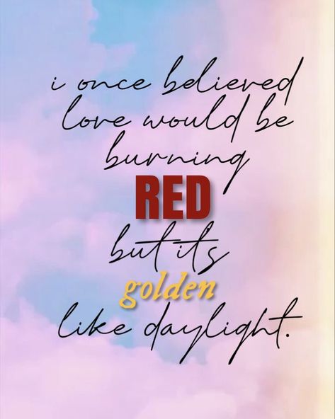 Golden Like Daylight Tattoo, I Once Believed Love Would Be Burning Red, Golden Like Daylight, Taylor Swift, Swift, Wallpapers, Tattoos, Red, Pins