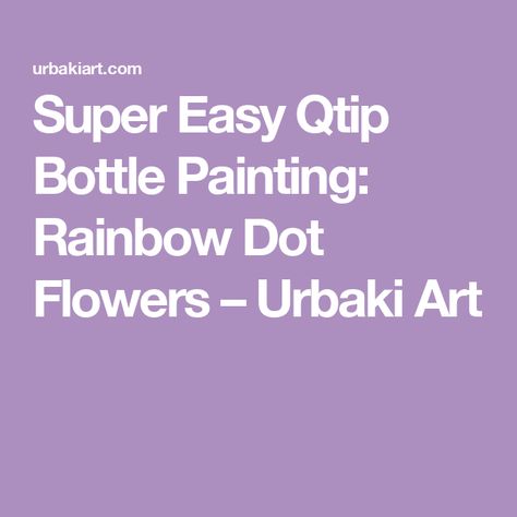 Super Easy Qtip Bottle Painting: Rainbow Dot Flowers – Urbaki Art Empty Plastic Bottles, Comfortable Workspace, Bottle Painting, Super Easy, Creative Process, Creating Art, Painting Techniques, Art World, Art Boards