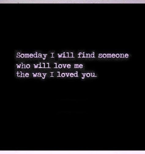 Tell Her U Love Her, One Day Love Will Find Me, Find Someone Who Loves You, One Day Someone Will Love Me, Watching Someone You Love Love Another, One Day You’ll Find Someone Who, Someday Someone Will Love You, I Wish You Love Me The Way I Love You, Will I Ever Find Love