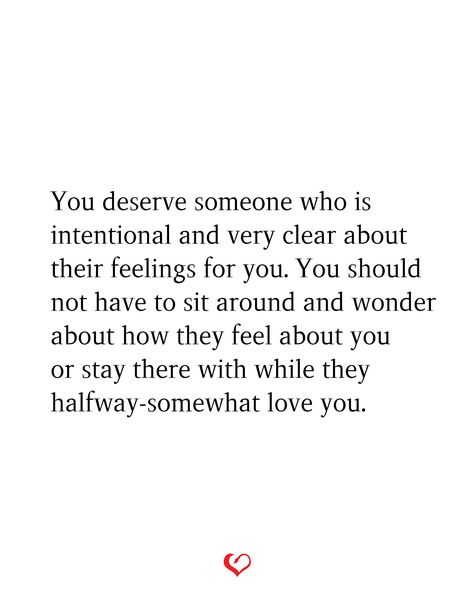 You deserve someone who is intentional and very clear about their feelings for you. You should not have to sit around and wonder about how they feel about you or stay there with while they halfway-somewhat love you. If You Have To Ask Quotes Relationships, Quotes About Someone Using You, You Deserve To Feel Loved, Someone Who Is Sure About You, Be Clear With Your Intentions, Clear Intentions Quotes, Intention Quotes Relationships, Quotes About What You Deserve, Being Intentional Quotes Relationships