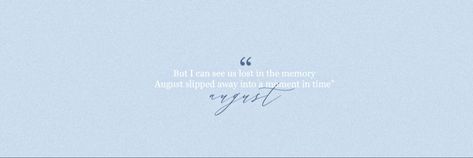 August lyrics header taylor swift light blue layour folklore era Taylor Swift Light Blue, Lyrics Header, August Lyrics, Taylor Swift August, Blue Twitter Header, Folklore Era, August Taylor, Light Blue Aesthetic, Phone Inspiration