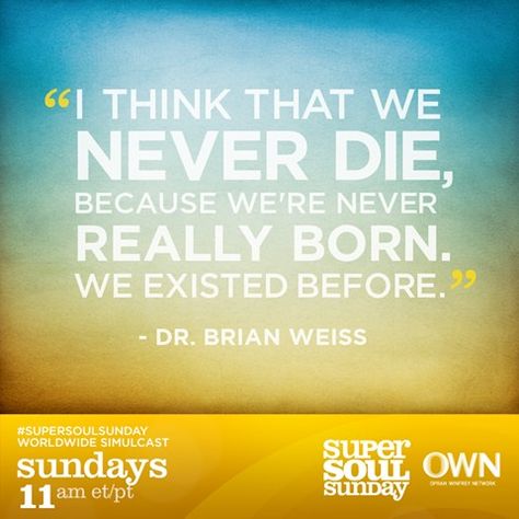 "I think that we never die, because we're never really born. We existed before." —Dr. Brian Weiss #quote Brian Weiss Quotes, Reincarnation Quotes, Dr Brian Weiss, Brian Weiss, Thich Nhat Hanh Quotes, Soul Sunday, Super Soul Sunday, Inspirational Words Of Wisdom, New Beginning Quotes