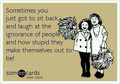 Ignorance & stupidity Ignorant People, Laugh At Yourself, Truth Hurts, E Card, Ecards Funny, People Quotes, Someecards, Look At You, Bones Funny