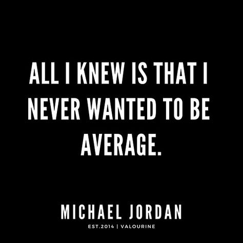 All I knew is that I never wanted to be average. |Michael Jordan Quotes / #quote #quotes #motivation #motivational #inspiring #inspiration #inspirational #motivating / |law of attraction quotes / |money quotes / |abraham hicks quotes / |inspirational spiritual quotes / |what a life quotes / |best quotes about life / |be the change quote / |quotes about change in life / |change is good quote / |life change quotes / |wisdomquotes.com / |Motivational Quote Poster / |motivational quotes about life Winning Quotes Motivational Sports, Athletic Quotes, Champion Quotes, Average Quotes, Michael Jordan Quotes, Jordan Quotes, Inspirational Sports Quotes, Monday Morning Quotes, Athlete Quotes