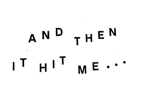 #typographydesign (designer unknown) in Adbusters Magazine; the arrangement of letters make them look like they are "flying" or are floating in the air. The wide spaces between the letters also creates an effect that makes the reader read the words slower, which is suitable to the tense atmosphere of the words "And then it hit me..." Floating Typography, Toast Branding, Adbusters Magazine, Floating In The Air, The Tenses, Paper Stuff, Creative Typography, The Reader, Wedding Invite