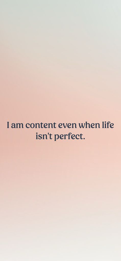 I am content even when life isn't perfect.   From the I am app: https://iamaffirmations.app/download I Am That I Am Quotes, I Am Content Quotes, I Am Present Affirmation, I Am A Content Creator, I Am Photogenic, I Love Who I Am, Originality Quotes, I Am The Prize, I Am Organized