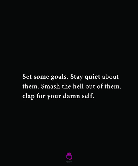 Set some goals. Stay quiet about them. Smash the hell out of them. Clap for your damn self. #relationshipquotes #womenquotes Set Goals Stay Quiet About Them, Stay Quiet, Set Goals, Setting Goals, Relationship Quotes, Quotes, Pins