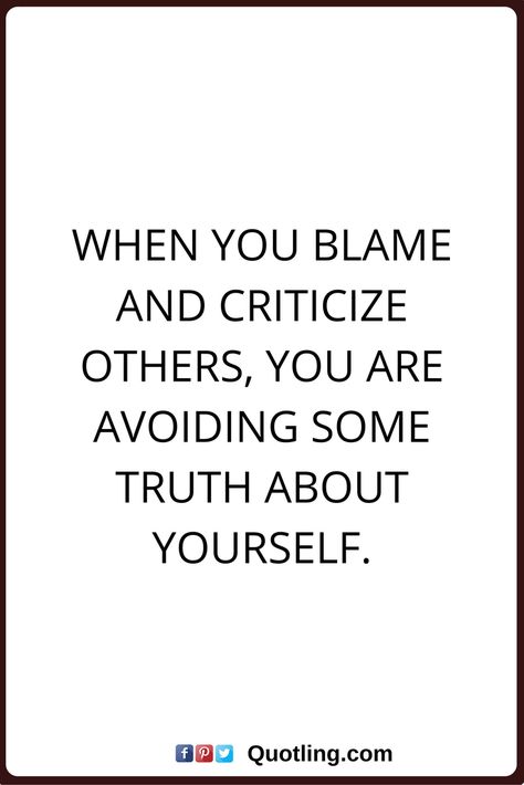 When you blame and criticize others, you are avoiding some truth about yourself. Blaming Quotes, Quotes About Responsibility, Facts About Life Quotes, Blaming Others Quotes, Blame Quotes, Being A Good Parent, Criticism Quotes, Responsibility Quotes, Facts About Life