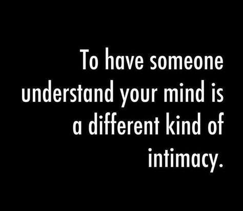 To have someone understand your mind is a different kind of intimacy. The Words, Great Quotes, Beautiful Words, Relationship Quotes, Words Quotes, Wise Words, Favorite Quotes, Quotes To Live By, Me Quotes