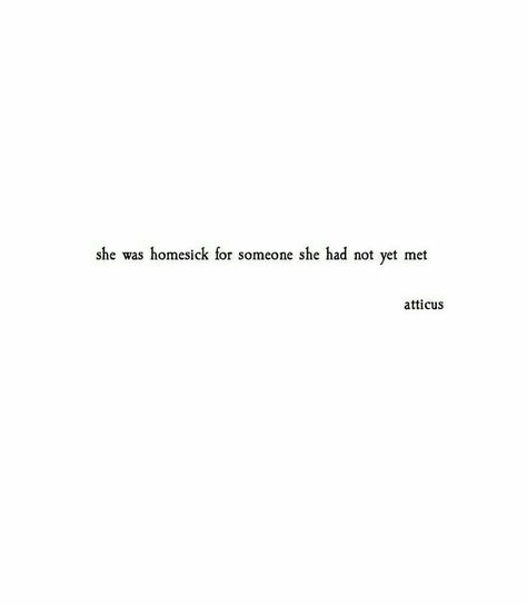 homesick ☆ Quotes By Atticus, Quotes Atticus, Homesick Quotes, Atticus Quotes, Leave Her Wild, Atticus Poetry, Quotes About Love, Quotes Of The Day, The Poet