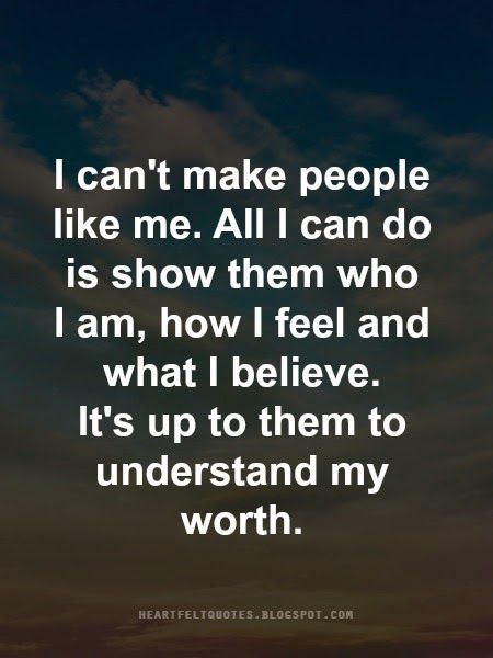 Heartfelt Quotes: I can't make people like me. Love And Life Quotes, Great Inspirational Quotes, Worth Quotes, Heartfelt Quotes, How I Feel, Meaningful Quotes, The Words, Great Quotes, Wise Words