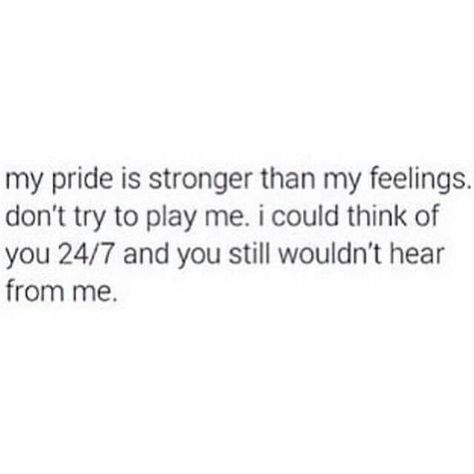 My pride is stronger than my feelings don't try to play me I could think of you 24/7 and you still wouldn't hear from me Feeling Down Quotes, Inspirational Tweets, Down Quotes, Moody Quotes, Hold Me Tight, My Feelings, Tumblr Quotes, Boyfriend Quotes, Quotes That Describe Me