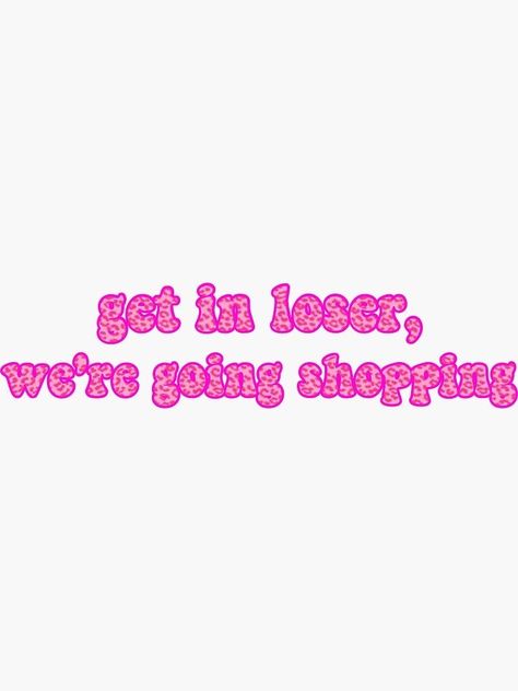 Get In Loser We're Going Shopping, Get In Loser, Preppy Stuff, Going Shopping, Pink Themes, Future Lifestyle, Dance Teams, Mean Girls, Glossier Stickers