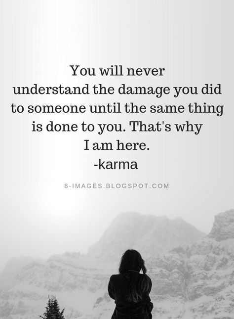 Karma Quotes You will never understand the damage you did to someone until the same thing is done to you. That's why I am here. - karma Quotes Karma, Karma Quotes Truths, Understanding Quotes, Quotes Truths, Done Quotes, Never Understand, Hes Mine, Karma Quotes, Badass Quotes