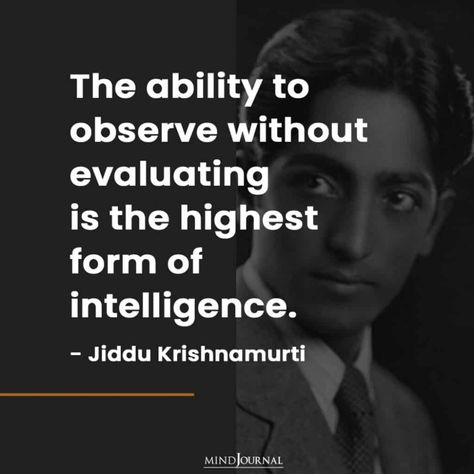 Krishnamurti: The ability to observe without evaluating is the highest form of intelligence.– Jiddu Krishnamurti #intelligence #observe J Krishnamurti Quotes, Krishnamurti Quotes, Jiddu Krishnamurti, Poet Quotes, Boss Lady Quotes, Today Quotes, Intelligence Quotes, Artist Quotes, Interesting Quotes