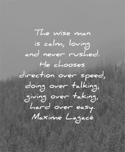 The wise man is calm, loving and never rushed. He chooses direction over speed, doing over talking, giving over taking, hard over easy. Maxime Lagacé Calm Man Quotes, Calm Men Quotes, Calm Man, Good Character Quotes, Improve Your Personality, Wise Man Quotes, Modesty Quotes, Man Quotes, Inspirational Quotes Posters