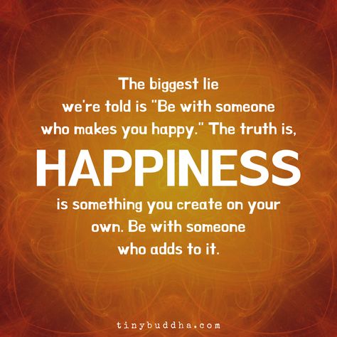 The Biggest Lie We're Told - Tiny Buddha Spiritual Signs, Be With Someone Who, Tips To Be Happy, Tiny Buddha, Be With Someone, Happiness Is, Wise Quotes, You Happy, Good Advice