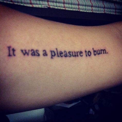 First sentence of Fahrenheit 451 Ray Bradbury "It was a pleasure to burn." literary tattoo It Was A Pleasure To Burn Tattoo, It Was A Pleasure To Burn, Tattoo Ideas For Writers, Fahrenheit 451 Tattoo, Ray Bradbury Tattoo, Writer Tattoos, Sophie Core, Writer Tattoo, Literary Tattoo