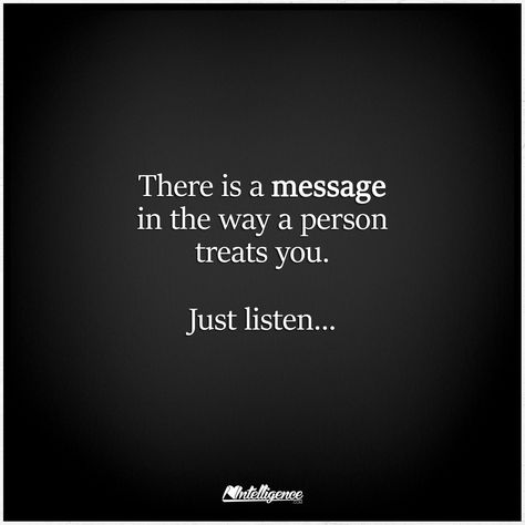 There is a message in the way a person treats you...just listen. Treat Yourself Quotes, Image Positive, Lessons Learned, True Words, Meaningful Quotes, The Words, Great Quotes, Wisdom Quotes, Relationship Quotes