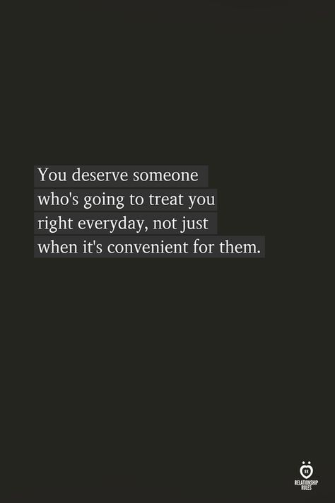 You deserve someone who's going to treat you right everyday, not just when its convenient for them. After Life, Relationship Rules, Marriage Tips, Visual Statements, Quotes For Him, A Quote, You Deserve, True Quotes, Quotes Deep