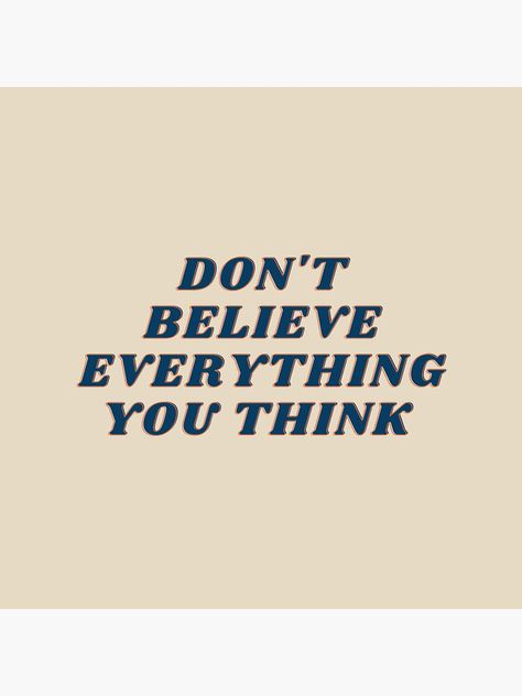 Do Not Believe Everything You Think, Don’t Believe Everything You Think Quote, Think Too Much Quotes, Accomplishment Quotes, Dont Think Too Much, Life Affirmations, Magnet Quotes, Thinking Quotes, Quotes About Strength