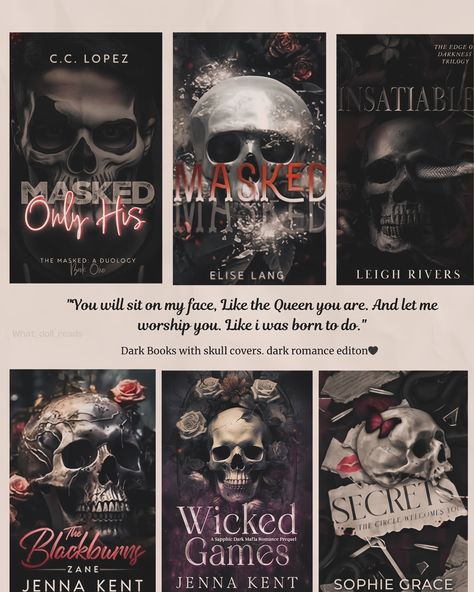 “You will sit on my face, Like the queen you are. and let me worship you, like i was born to do” Dark romance books with skull covers recomendation for you. Please check your trigger warnings, some of these books are darker than most. And I’m not even kidding😭😂 Books listed and authors. Masked only his by @author_cclopez Masked by @authorelise_lang Insatiable by @authorleighrivers The blackburns by @jennakentauthor Wicked Games by same author🌶️ Secrets by @sophiegraceauthor #boo... Dark Romance Book Checklist, Dark Romance Book Covers, Dark Romance Novels, Romance Books Worth Reading, Fiction Books Worth Reading, Dark Books, Good Romance Books, 100 Books To Read, Fantasy Books To Read