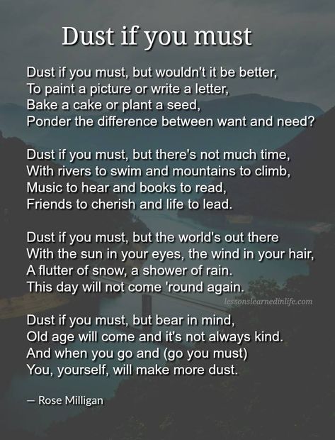 Dust if you must ... - Rose Milligan Dust If You Must, Sister Poems, Soulmate Quotes, Lessons Learned In Life, Positive Quotes Motivation, Poem Quotes, Lessons Learned, Travel Quotes, The Words