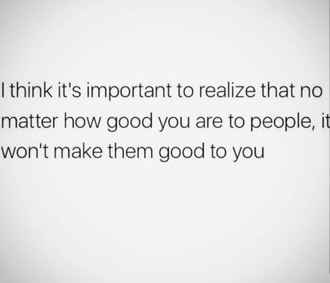 No Matter What You Do For People, No Matter How Good You Are Quotes, Doesn’t Matter How Good You Are To People, When You Thought You Mattered Quotes, You Matter Quotes, Matter Quotes, Lesson Learned, Becoming A Better You, Self Conscious