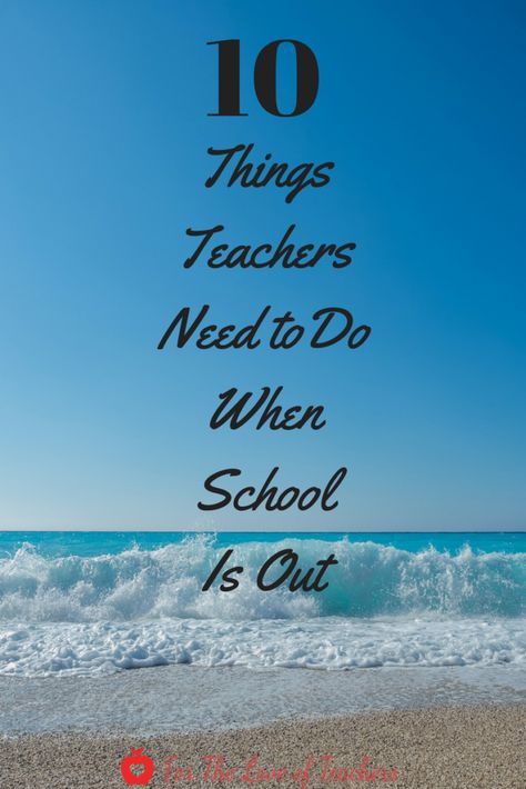 10 things teachers need to do when school is out Back To Yourself, Teacher Summer, Traveling Teacher, End Of Year Activities, Beginning Of The School Year, Teacher Blogs, Teacher Tools, Teacher Hacks, Elementary Classroom