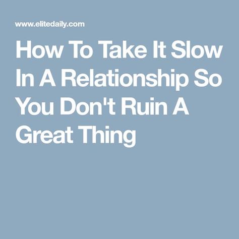 How To Take It Slow In A Relationship So You Don't Ruin A Great Thing