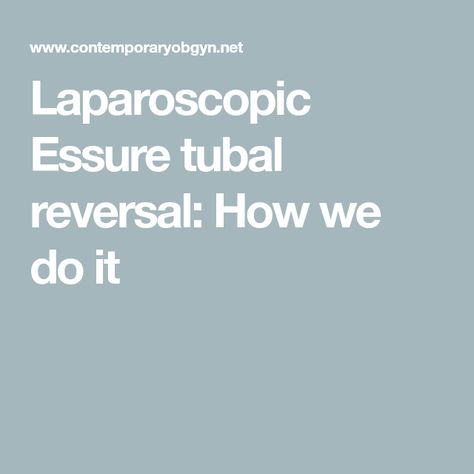 Laparoscopic Essure tubal reversal: How we do it Tubal Reversal, Ivf Success, Fallopian Tubes, In Vitro Fertilization, Small Study, Meta Analysis, Pelvic Pain, Success Rate, Traditional Techniques