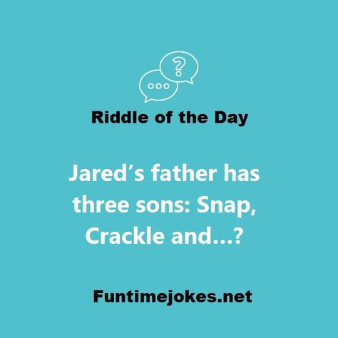 Jared's father has three sons: Snap, Crackle and…?| Get Riddle Answer What Do You Call Jokes, Hard Riddles With Answers, Tricky Riddles With Answers, Riddle Of The Day, Jokes About Men, Hard Riddles, Tricky Riddles, The Riddle, Best Riddle