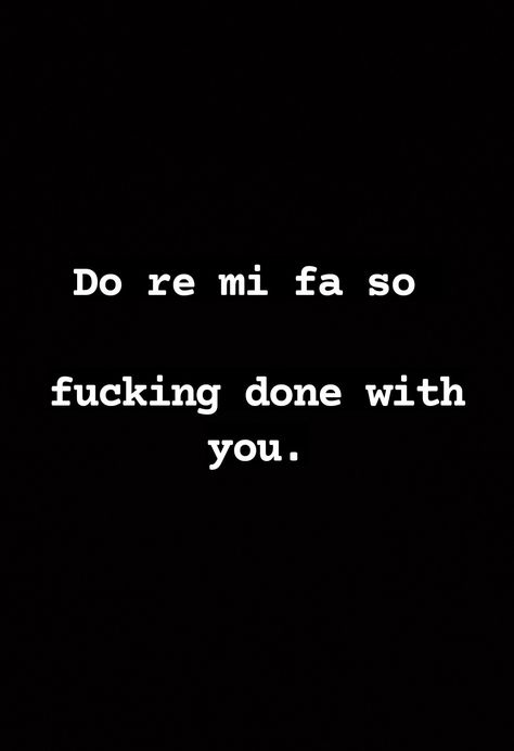 Get Thee Behind Me Foul Fiend, Im So Done With You Quotes, Im Only Good When You Need Me, All I Got Is Me Quotes, I’m Cool Off You Quote, If I Aint Got You, I’m So Done With You Quotes, I’m So F***ing Done, Im Nothing Like Yall