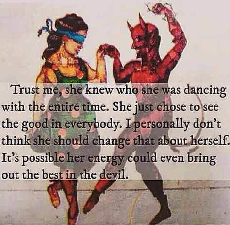 Trust me, she knew who she was dancing with the entire time. She just chose to see the good in everybody. I personally don't think she should change that about herself. It's possible her energy could even bring out the best in the devil New Energy, Empath, Infj, Trust Me, Beautiful Words, Words Quotes, Life Lessons, Wise Words, Favorite Quotes