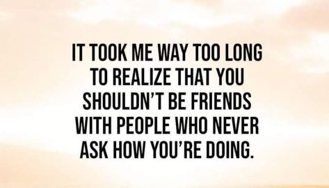 Never Ask How You're Doing, We Can’t Be Friends Quotes, Friends Who Check Up On You, Friends Who Never Ask How You Are, Find Out Who Your Friends Are, Being Excluded Quotes Families, Friends Who Show Up Quotes, You Learn Who Your Friends Are, When Your Friends Dont Invite You