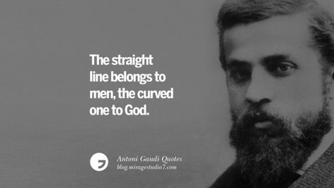 The straight line belongs to men, the curved one to God. Antoni Gaudi Quotes On Religion, God Architecture, And Nature Gaudi Quotes, Architect Quotes, Famous Artist Quotes, Catalan Modernism, Gaudi Mosaic, Antoni Gaudí I Cornet, Gaudi Architecture, Design Quotes Inspiration, Antonio Gaudí