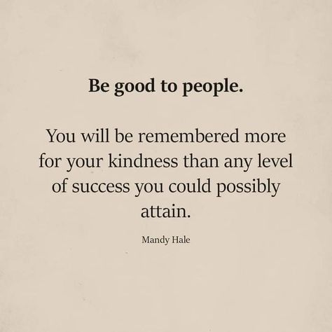 "Be good to people. You will be remembered more for your kindness than any level of success you could possibly attain," Mandy Hale." John 13 35, Mandy Hale, Thank You Quotes, Truth Of Life, Best Inspirational Quotes, Feeling Down, Scripture Quotes, Spot On, Wise Words