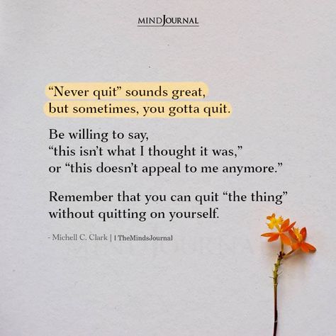 Never Quit Sounds Great, But Sometimes, You Gotta Quit Never Quit Quotes, Quitting Quotes, Never Quit, Encouragement Quotes, The Thing, True Words, Quote Aesthetic, Pretty Words, Pretty Quotes