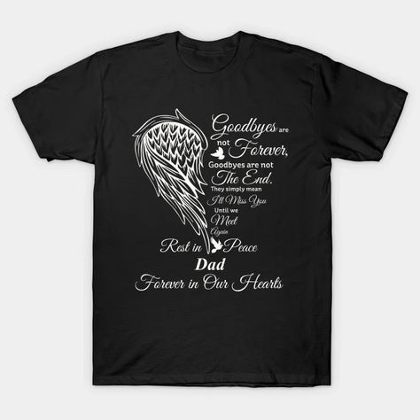 Goodbyes are not Forever | RIP Dad, Dad in heaven - In Loving Memory Of Dad - T-Shirt | TeePublic Daughter In Heaven, Son In Heaven, Memory Tshirt, Rip Dad, Goodbyes Are Not Forever, Ripped Shirts, Mom In Heaven, Dad In Heaven, Rip Mom