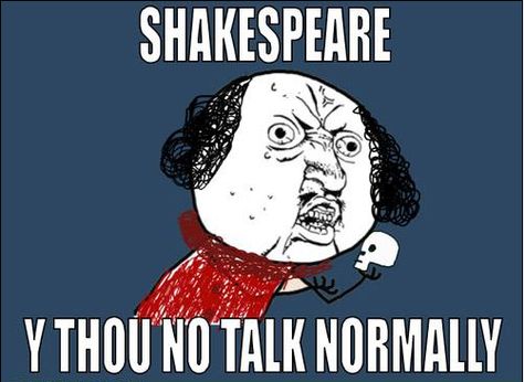 I found this funny meme online from a blog entitled "7 Funniest Shakespeare Memes" on nosweatshakespeare.com. From the person in the picture holding a skull, it may be safe to assume that he is Hamlet. I think that this is relevant and important to us as students studying Shakespeare because this is sometimes what we think although we know the language is appropriate for Shakespeare's time period. Retrieved  from: nosweatshakespeare.com by Tacoi Sumling. School Memes Student, Shakespeare Meme, Kind Meme, Shakespeare Funny, Literary Humor, Classroom Memes, Christmas Humor Ecards, Teaching Shakespeare, Funny Kid Memes