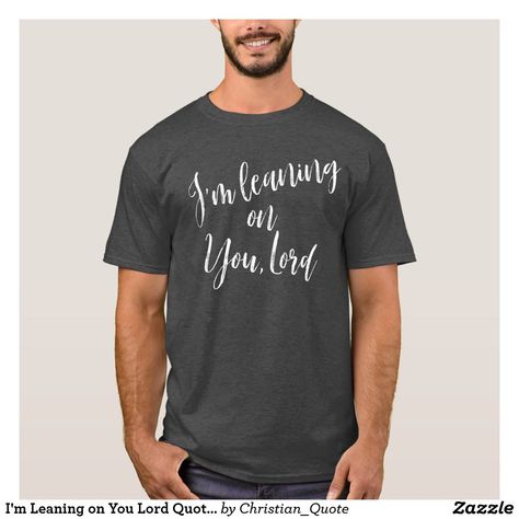 I'm Leaning on You Lord Quote-Christian T-Shirt Christian Gift Shop, Lord Quote, Personalized Tshirt, Gifts For Grandpa, Happy News, Christian T Shirts, Pi Day, Father's Day T Shirts, Quote Life