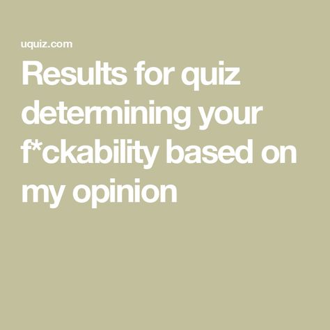 Results for quiz determining your f*ckability based on my opinion Online Quiz, Generate Leads, Personality Quiz, Increase Sales, Menu Planning, My Opinions, Lead Generation, Free Online, Drive