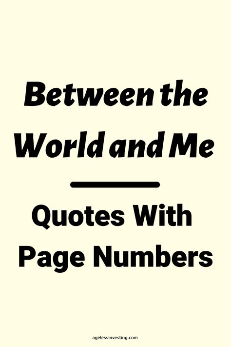 A white background with the text overlay: "Between the World and Me Quotes With Page Numbers" with a black line between Between The World and Me and Quotes WIth Page Numbers" Between The World And Me, Inspirational Quotes From Books, Racial Injustice, In America, Book Quotes, Me Quotes, Inspirational Quotes, Writing, The World