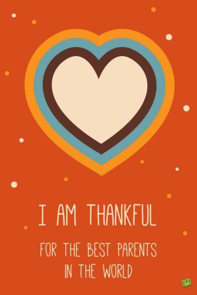 I am thankful for the best parents in the world. Thankful For Parents Quotes, I’m Thankful For, Happy Thanksgiving Messages, Thanksgiving Quotes Inspirational, Thankful For Us, Thanksgiving Messages, I Am Thankful, Healing Heart, To My Parents