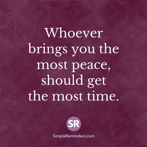 Whoever brings you the most peace, should get the most time. Untethered Soul, Sweet Sayings, Be Alright, Life Partner, Lessons Learned In Life, Simple Reminders, Peace Quotes, Quotes And Notes, Not Today