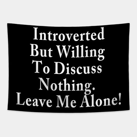 Introverted But Willing To Discuss Nothing. Leave Me Alone! -- Choose from our vast selection of tapestries to match with your desired size to make the perfect custom tapestry. Pick your favorite: Movies, TV Shows, Art, and so much more! Available in small, medium, large. Perfect for decorations in apartments, bedrooms, and dorm rooms. Introverted But Willing To Discuss, Introverted, Leave Me Alone, Apartments Bedrooms, Custom Tapestry, Dorm Rooms, Leave Me, Dorm Room, Favorite Movies